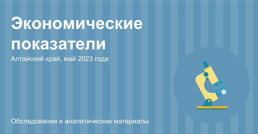 Экономические показатели Алтайского края за май 2023 года